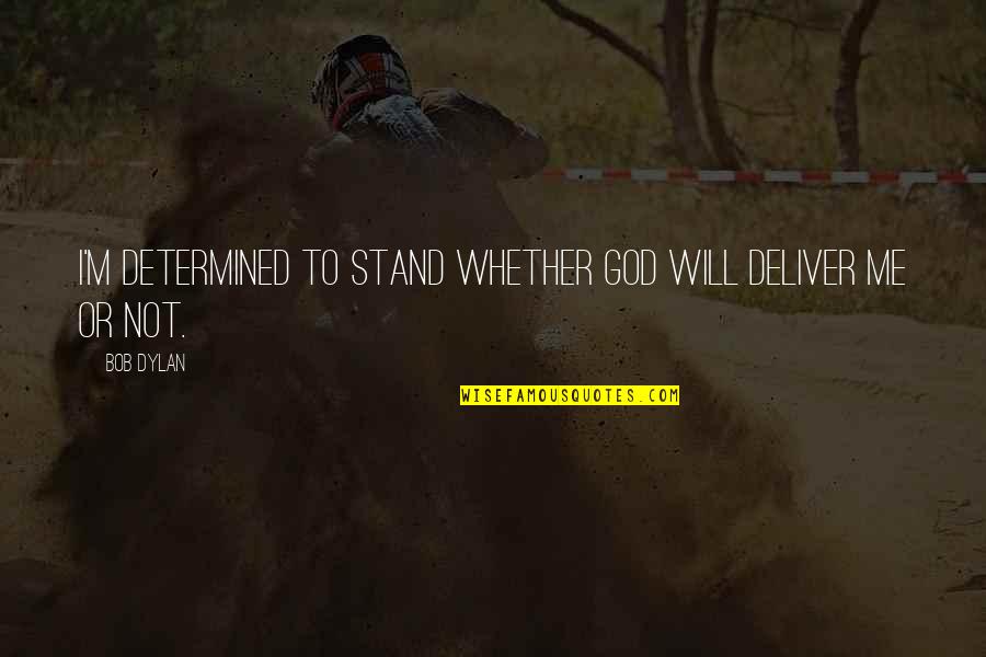 I Will Stand Quotes By Bob Dylan: I'm determined to stand whether God will deliver