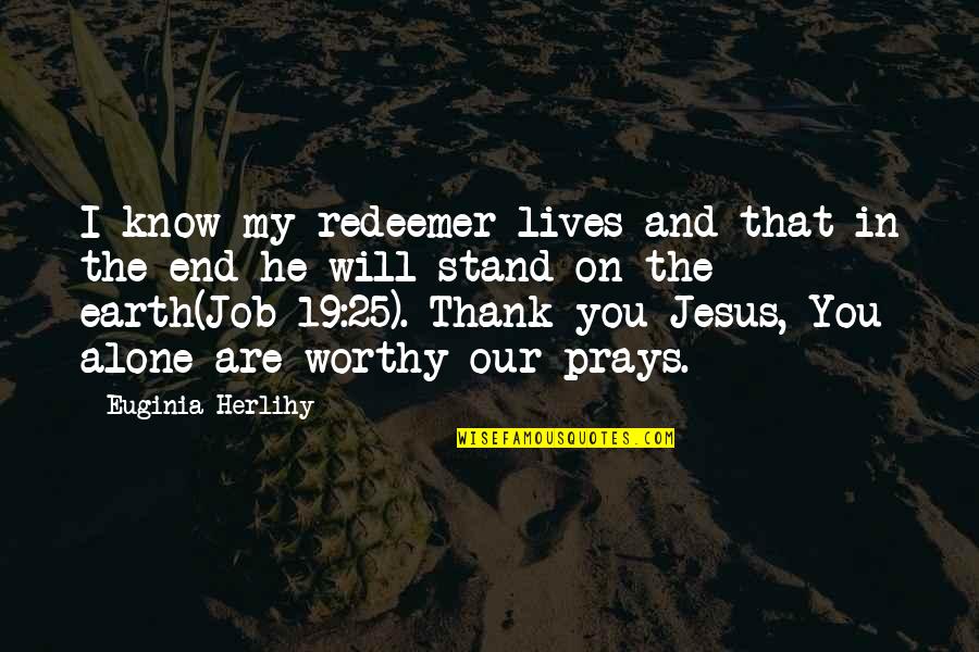 I Will Stand Quotes By Euginia Herlihy: I know my redeemer lives and that in
