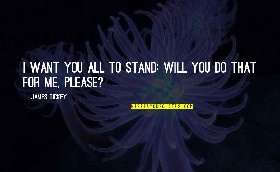 I Will Stand Quotes By James Dickey: I want you all to stand; will you