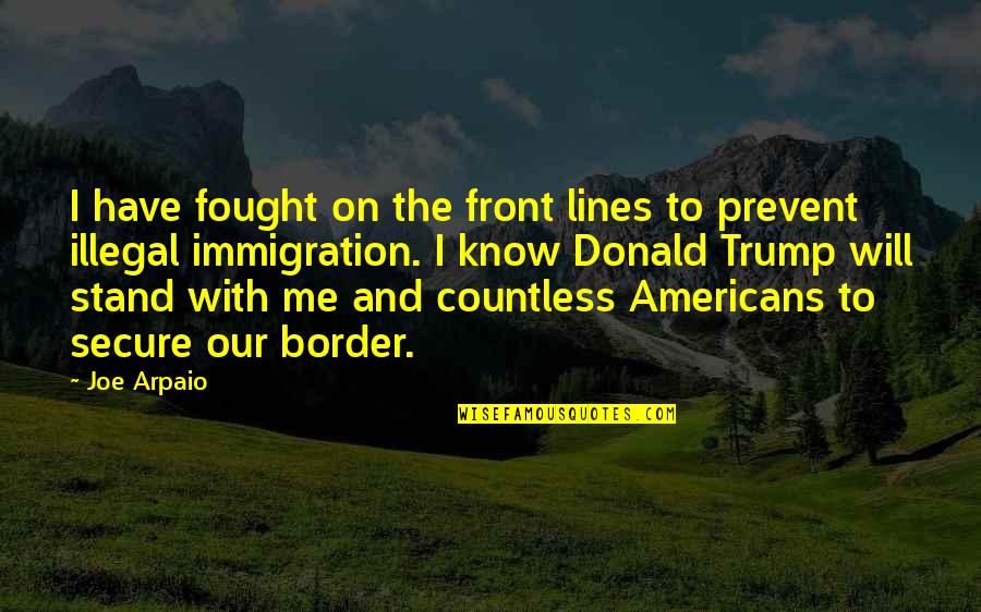 I Will Stand Quotes By Joe Arpaio: I have fought on the front lines to