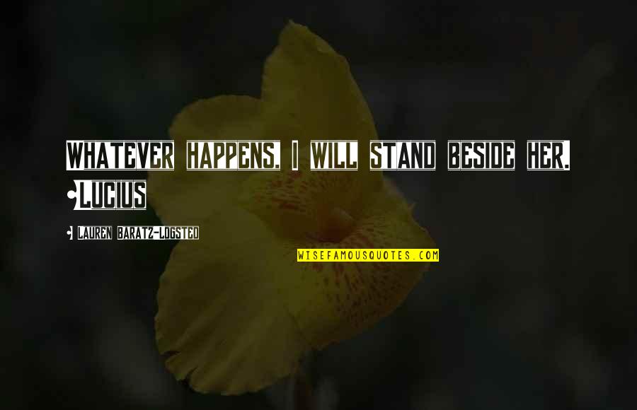I Will Stand Quotes By Lauren Baratz-Logsted: Whatever happens, I will stand beside her. ~Lucius