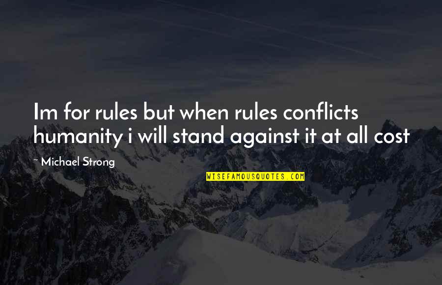 I Will Stand Quotes By Michael Strong: Im for rules but when rules conflicts humanity