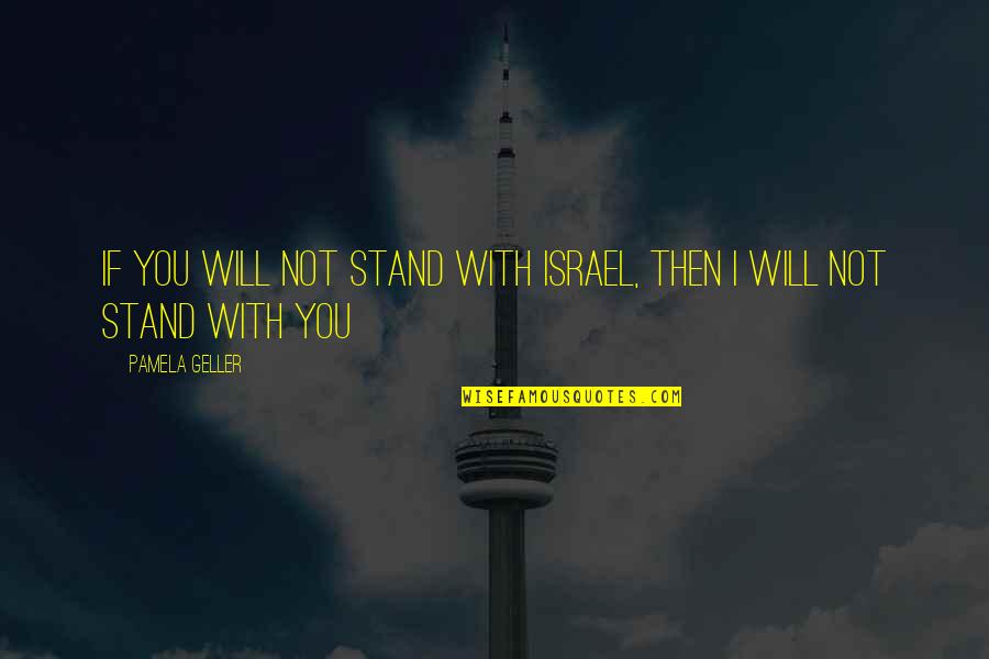 I Will Stand Quotes By Pamela Geller: If you will not stand with Israel, then