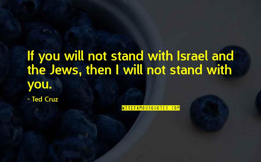 I Will Stand Quotes By Ted Cruz: If you will not stand with Israel and