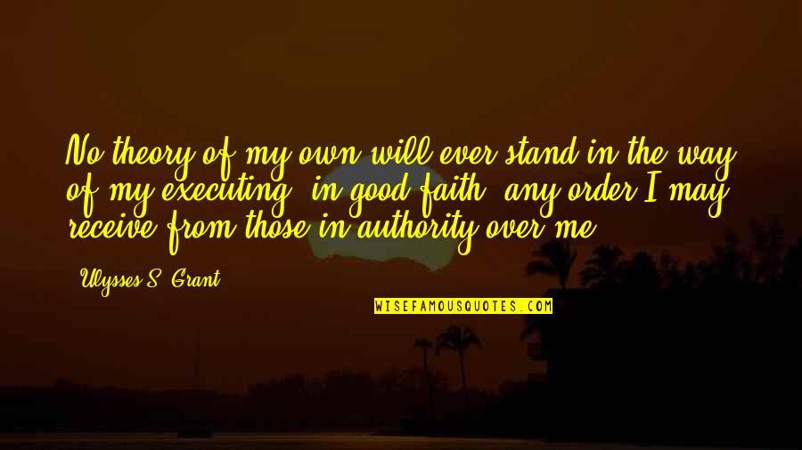 I Will Stand Quotes By Ulysses S. Grant: No theory of my own will ever stand