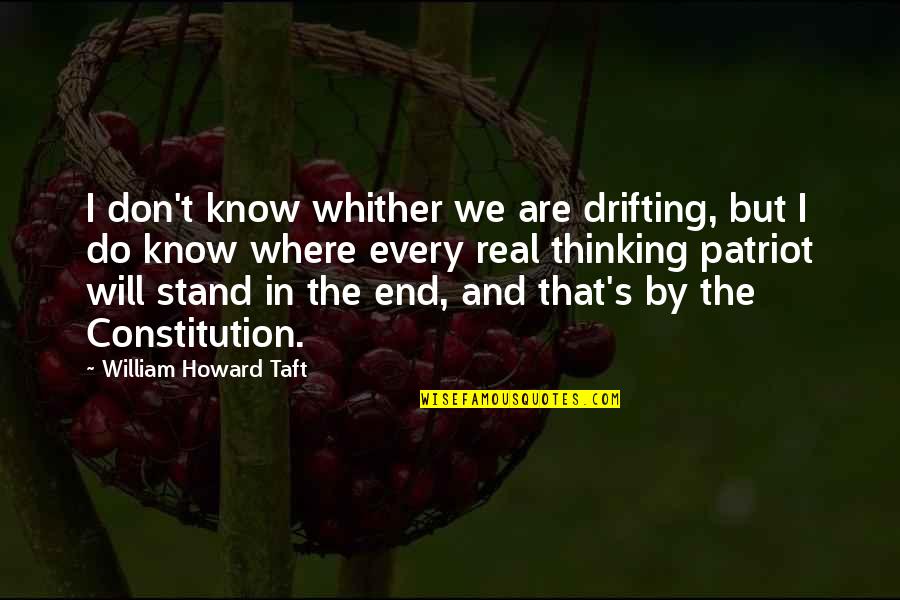 I Will Stand Quotes By William Howard Taft: I don't know whither we are drifting, but