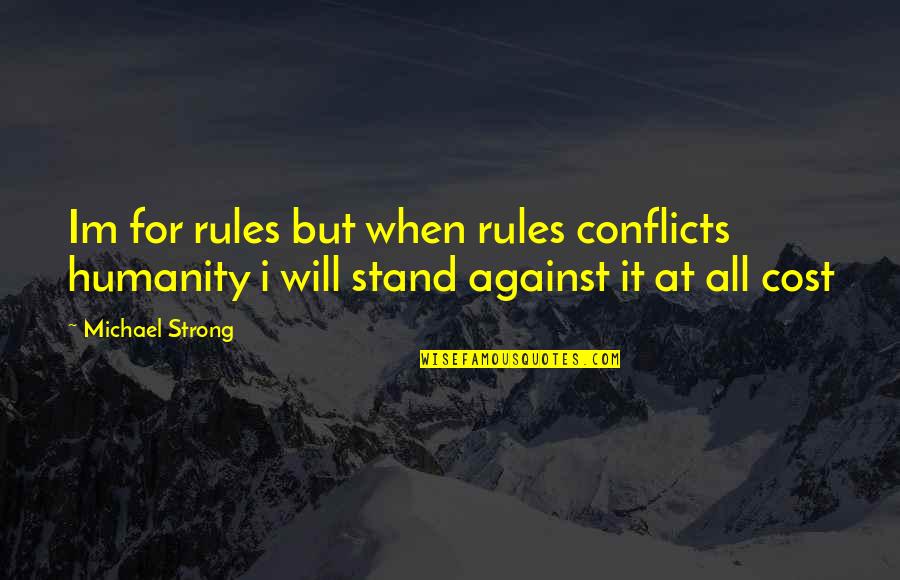 I Will Stand Strong Quotes By Michael Strong: Im for rules but when rules conflicts humanity
