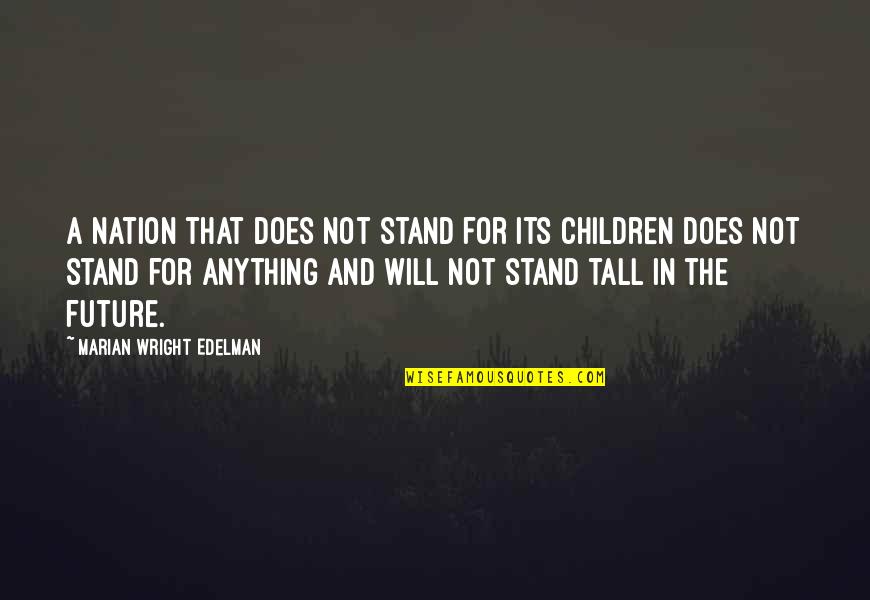 I Will Stand Tall Quotes By Marian Wright Edelman: A nation that does not stand for its