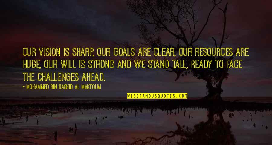 I Will Stand Tall Quotes By Mohammed Bin Rashid Al Maktoum: Our vision is sharp, our goals are clear,