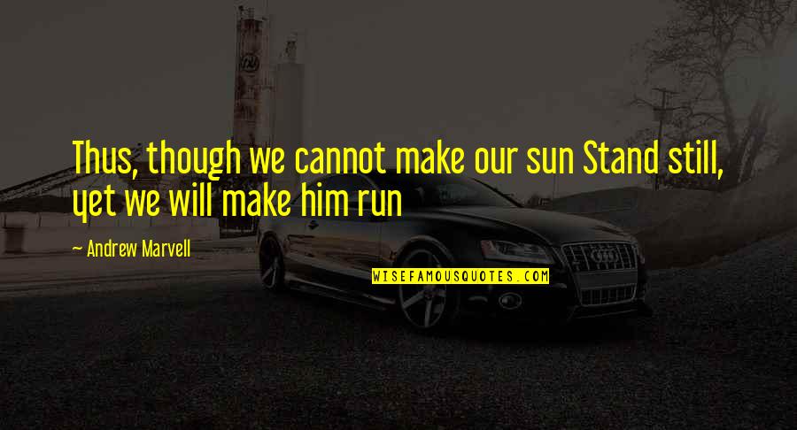 I Will Stand Up Quotes By Andrew Marvell: Thus, though we cannot make our sun Stand