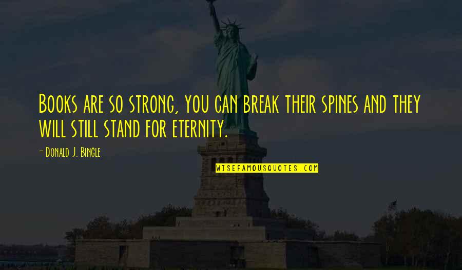 I Will Stand Up Quotes By Donald J. Bingle: Books are so strong, you can break their