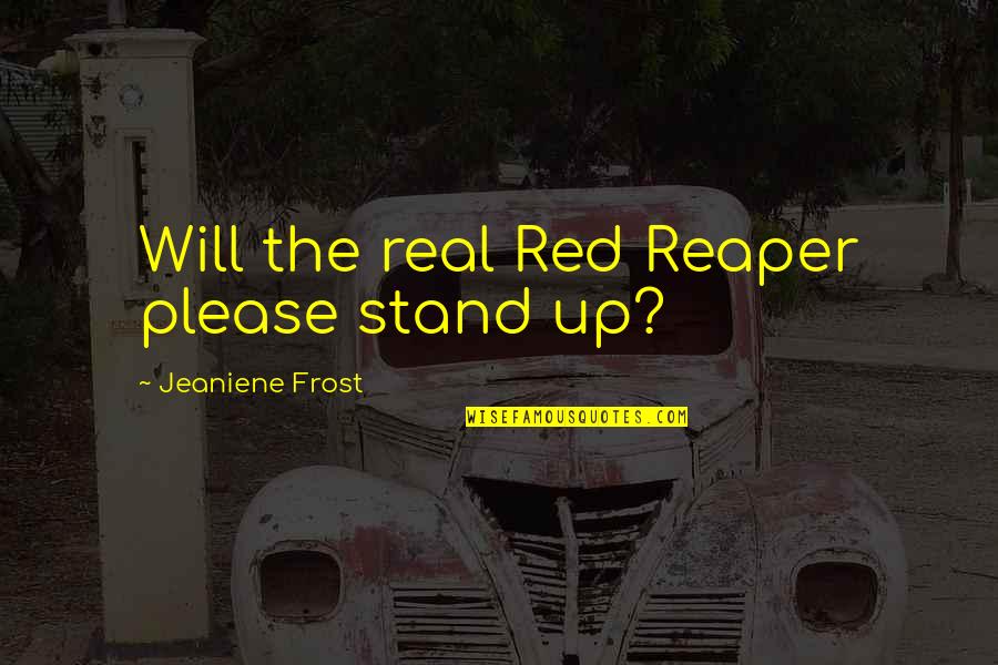 I Will Stand Up Quotes By Jeaniene Frost: Will the real Red Reaper please stand up?