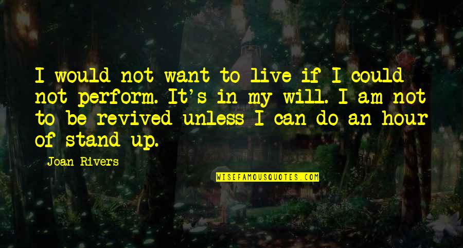I Will Stand Up Quotes By Joan Rivers: I would not want to live if I