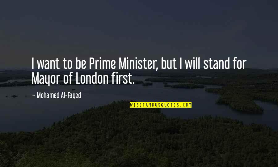 I Will Stand Up Quotes By Mohamed Al-Fayed: I want to be Prime Minister, but I