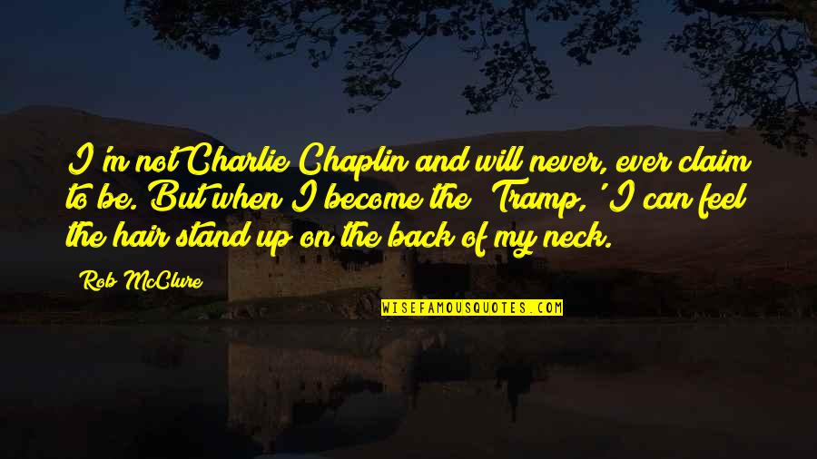 I Will Stand Up Quotes By Rob McClure: I'm not Charlie Chaplin and will never, ever