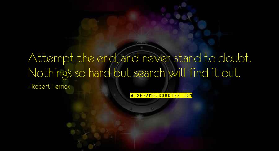 I Will Stand Up Quotes By Robert Herrick: Attempt the end, and never stand to doubt.