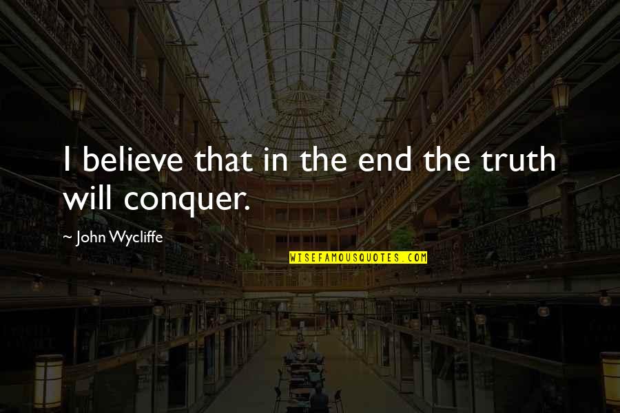 I Will Stay Alone Quotes By John Wycliffe: I believe that in the end the truth I Will Stay Alone Quotes By John Wycliffe: I believe that in the end the truth