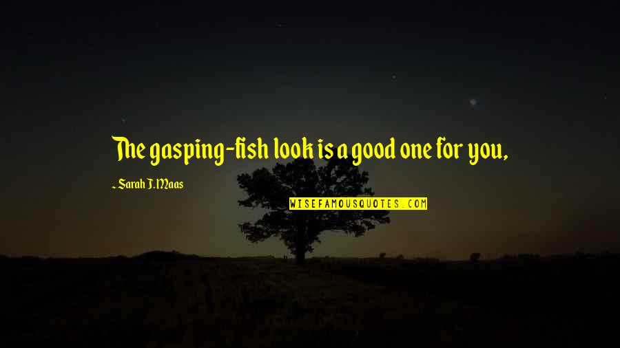 I Will Stay Alone Quotes By Sarah J. Maas: The gasping-fish look is a good one for I Will Stay Alone Quotes By Sarah J. Maas: The gasping-fish look is a good one for