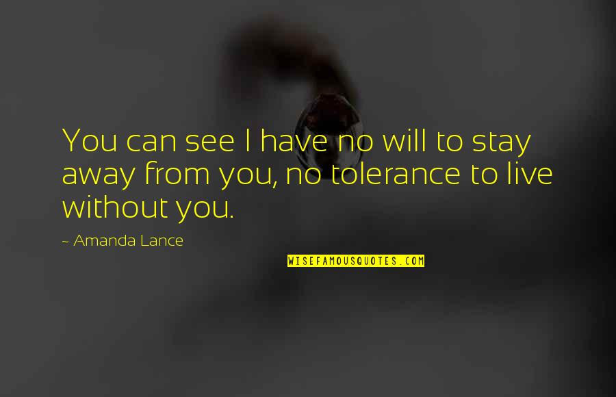 I Will Stay Away Quotes By Amanda Lance: You can see I have no will to