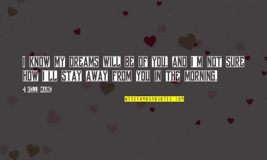 I Will Stay Away Quotes By Kelli Maine: I know my dreams will be of you,