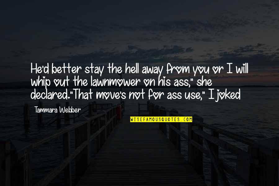 I Will Stay Away Quotes By Tammara Webber: He'd better stay the hell away from you