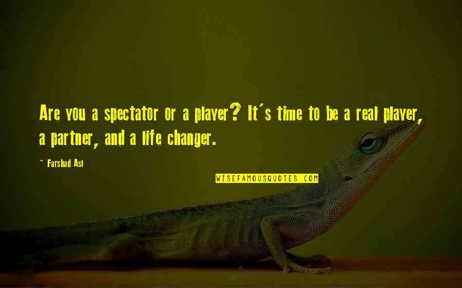 I Will Stay Positive Quotes By Farshad Asl: Are you a spectator or a player? It's