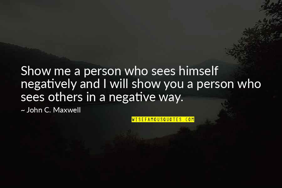 I Will Stay Positive Quotes By John C. Maxwell: Show me a person who sees himself negatively