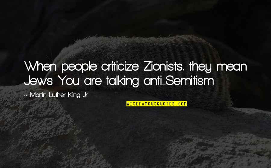 I Will Stay Quiet Quotes By Martin Luther King Jr.: When people criticize Zionists, they mean Jews. You