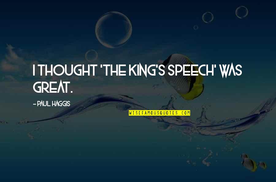 I Will Stay Quiet Quotes By Paul Haggis: I thought 'The King's Speech' was great.