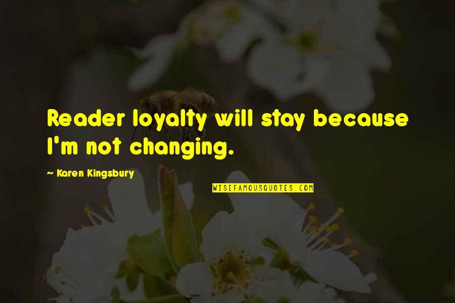I Will Stay Quotes By Karen Kingsbury: Reader loyalty will stay because I'm not changing.