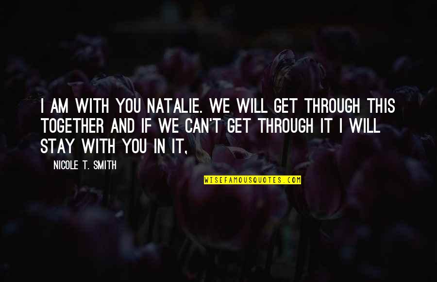 I Will Stay Quotes By Nicole T. Smith: I am with you Natalie. We will get