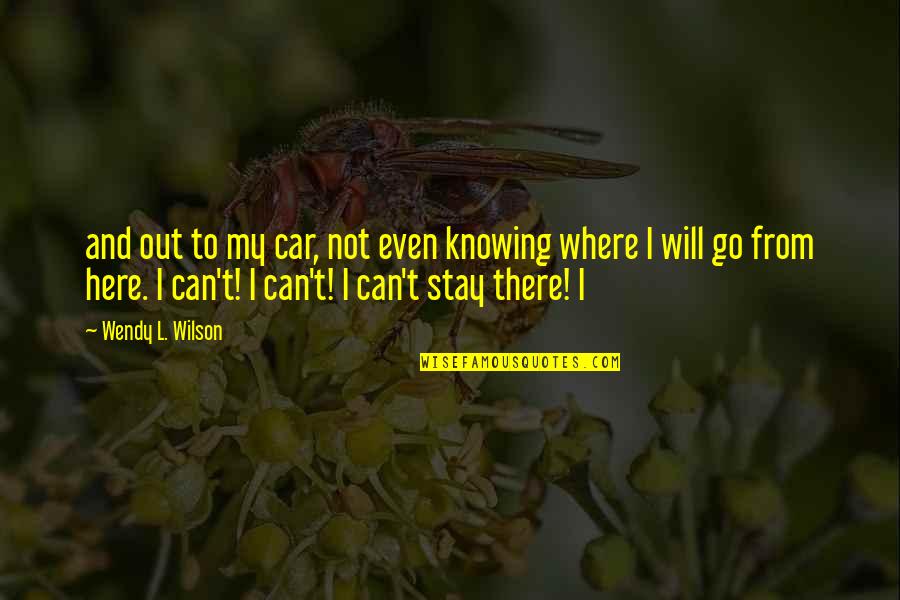 I Will Stay Quotes By Wendy L. Wilson: and out to my car, not even knowing