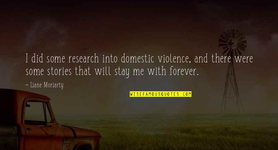 I Will Stay With You Forever Quotes By Liane Moriarty: I did some research into domestic violence, and