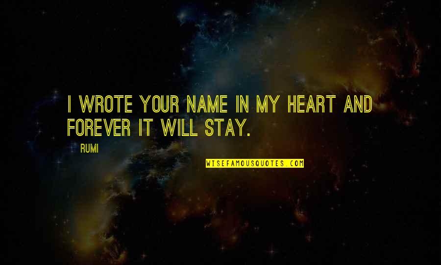 I Will Stay With You Forever Quotes By Rumi: I wrote Your Name in My Heart and