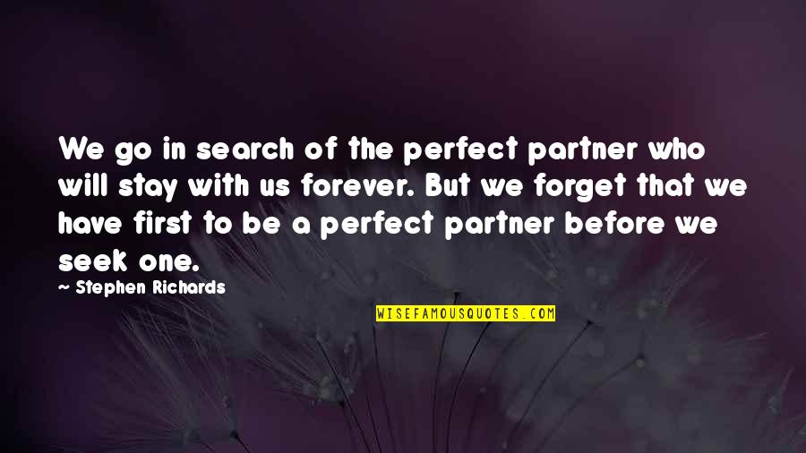 I Will Stay With You Forever Quotes By Stephen Richards: We go in search of the perfect partner