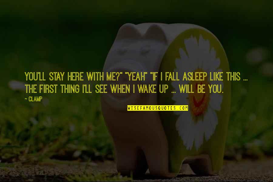 I Will Stay With You Quotes By CLAMP: You'll stay here with me?" "Yeah" "If I I Will Stay With You Quotes By CLAMP: You'll stay here with me?" "Yeah" "If I