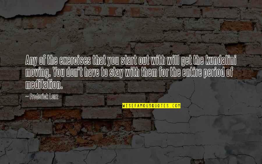 I Will Stay With You Quotes By Frederick Lenz: Any of the exercises that you start out I Will Stay With You Quotes By Frederick Lenz: Any of the exercises that you start out