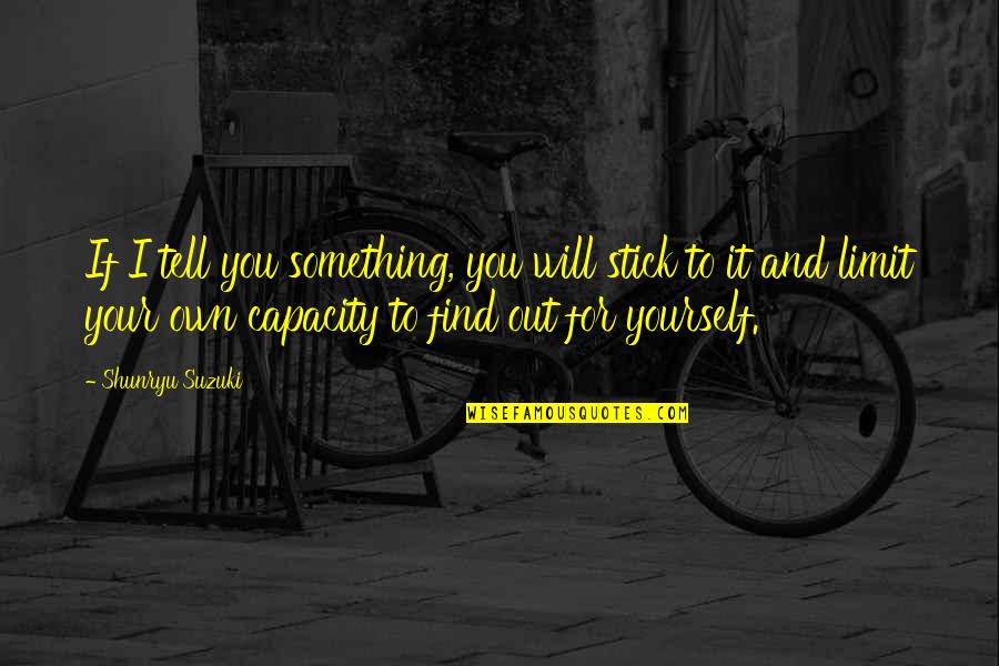 I Will Stick By You Quotes By Shunryu Suzuki: If I tell you something, you will stick I Will Stick By You Quotes By Shunryu Suzuki: If I tell you something, you will stick