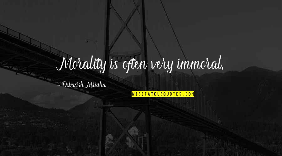 I Will Still Smile Quotes By Debasish Mridha: Morality is often very immoral.