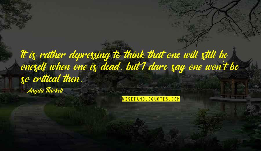 I Will Still Think Of You Quotes By Angela Thirkell: It is rather depressing to think that one I Will Still Think Of You Quotes By Angela Thirkell: It is rather depressing to think that one