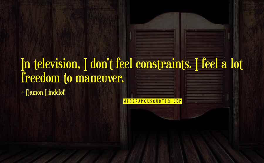 I Will Stop Loving You Quotes By Damon Lindelof: In television, I don't feel constraints. I feel