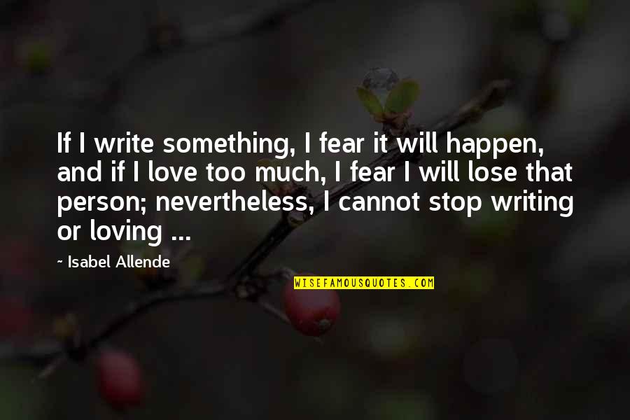 I Will Stop Loving You Quotes By Isabel Allende: If I write something, I fear it will