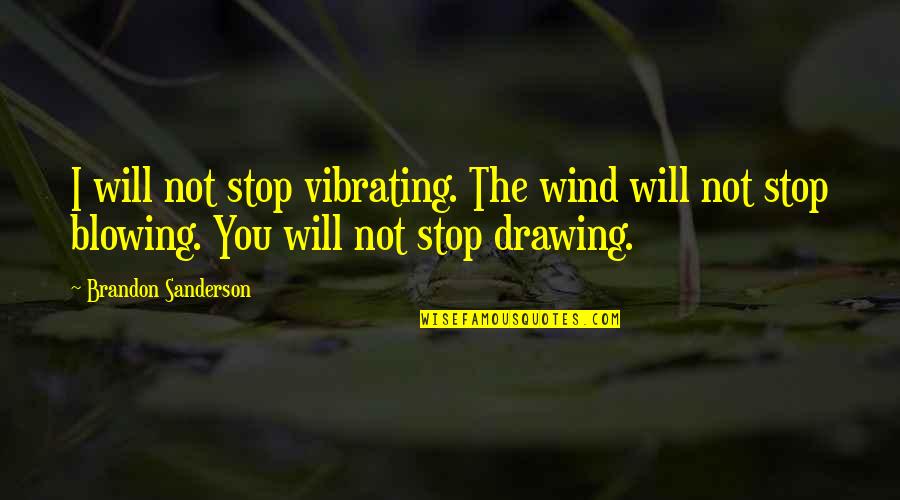 I Will Stop Quotes By Brandon Sanderson: I will not stop vibrating. The wind will