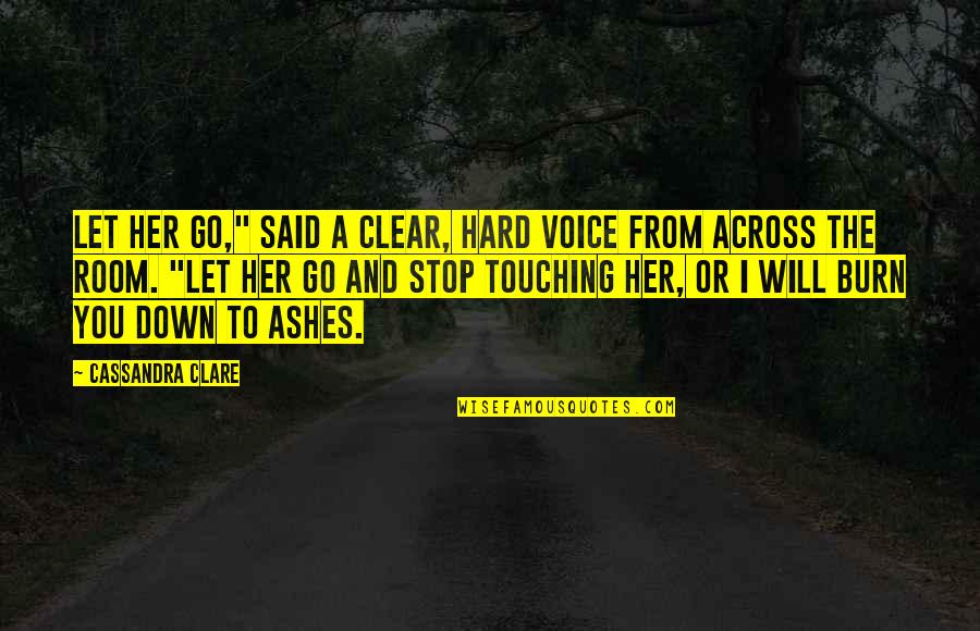 I Will Stop Quotes By Cassandra Clare: Let her go," said a clear, hard voice