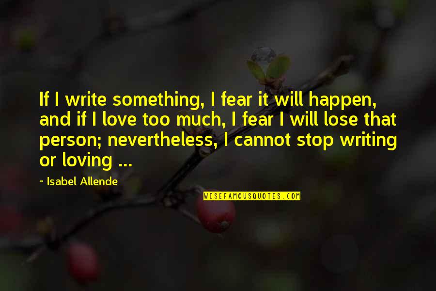 I Will Stop Quotes By Isabel Allende: If I write something, I fear it will