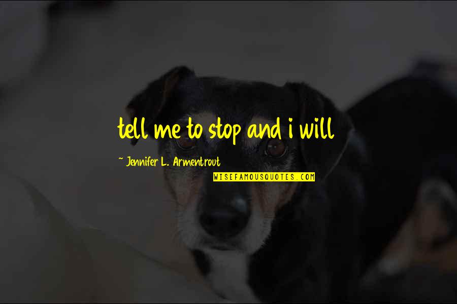 I Will Stop Quotes By Jennifer L. Armentrout: tell me to stop and i will
