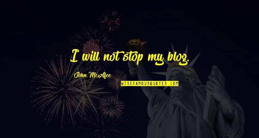 I Will Stop Quotes By John McAfee: I will not stop my blog.