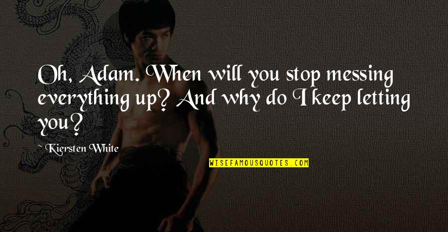 I Will Stop Quotes By Kiersten White: Oh, Adam. When will you stop messing everything