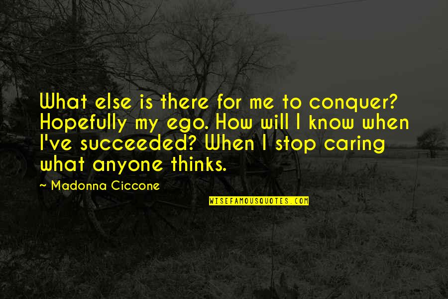 I Will Stop Quotes By Madonna Ciccone: What else is there for me to conquer?