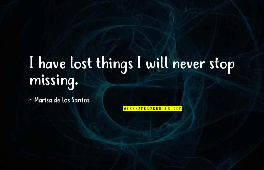 I Will Stop Quotes By Marisa De Los Santos: I have lost things I will never stop